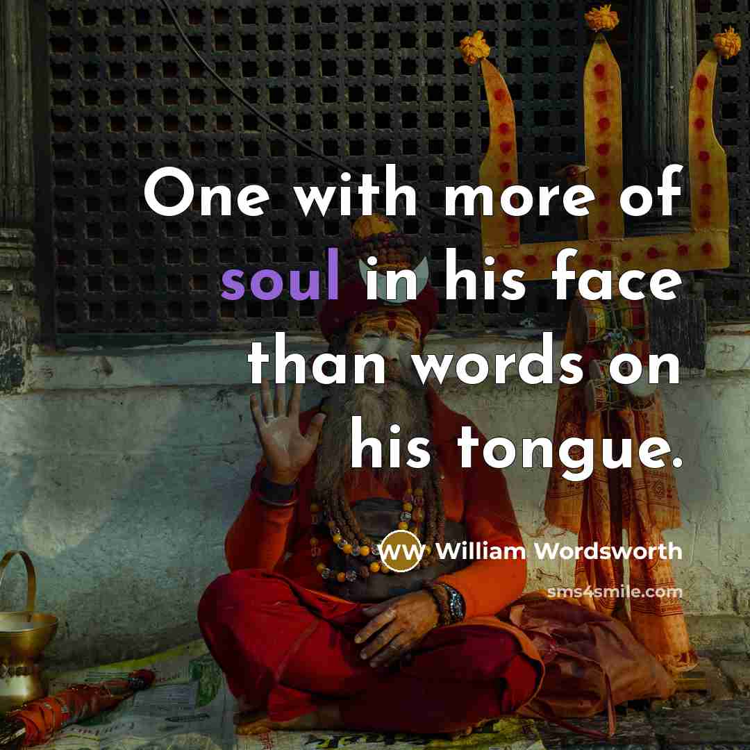 “One with more of soul in his face than words on his tongue.” quote by William Wordsworth