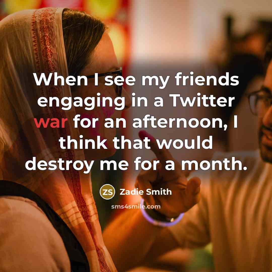 “When I see my friends engaging in a Twitter war…” quote by Zadie Smith