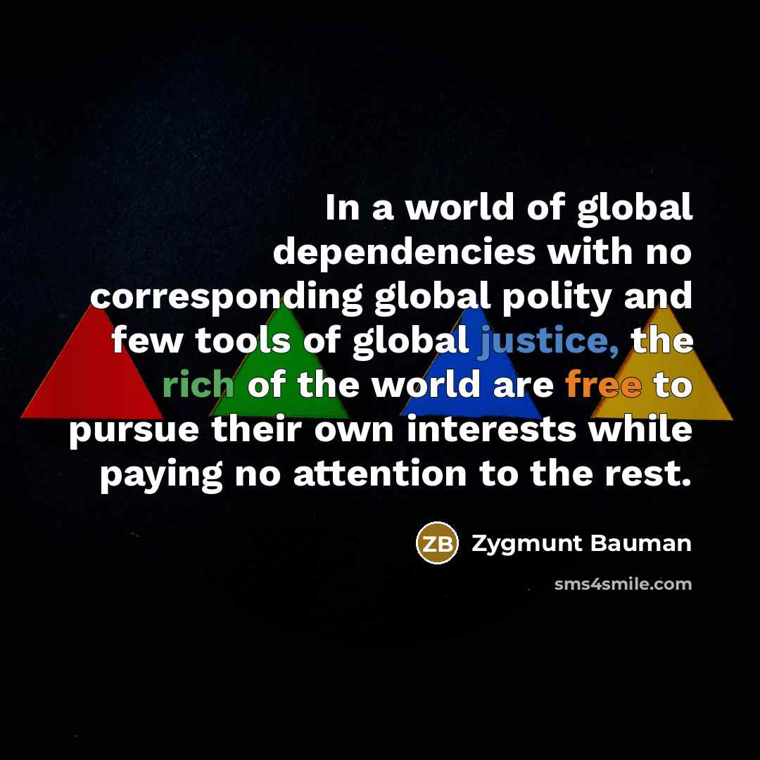 “In a world of global dependencies with no corresponding global…” quote by Zygmunt Bauman