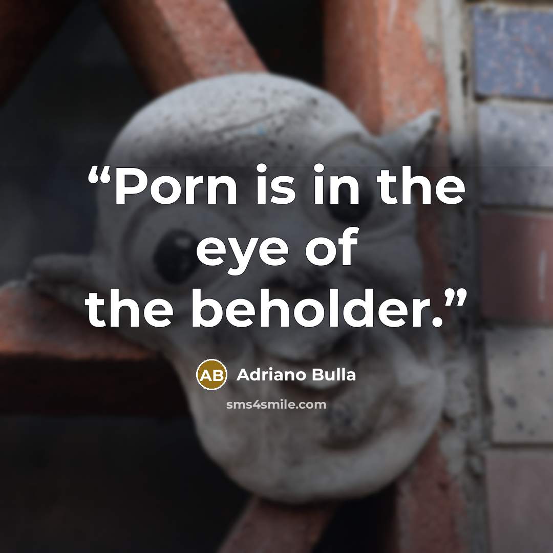 “Porn is in the eye of the beholder.” quote by Adriano Bulla