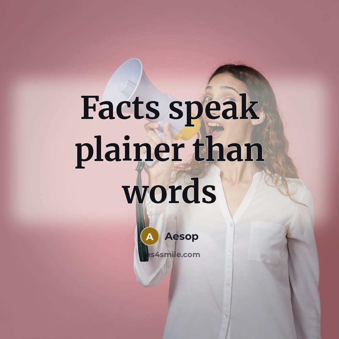 “Facts speak plainer than words…” quote by Aesop