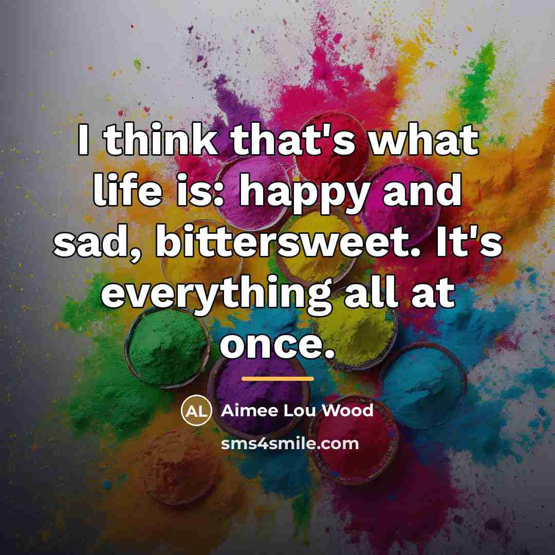 “I think that's what life is: happy and sad, bittersweet.…” quote by Aimee Lou Wood