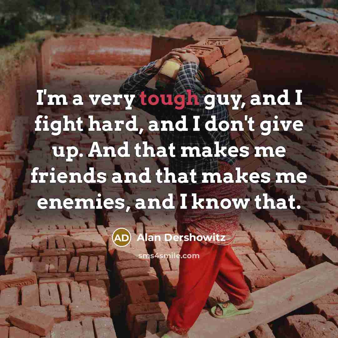 “I'm a very tough guy, and I fight hard, and…” quote by Alan Dershowitz