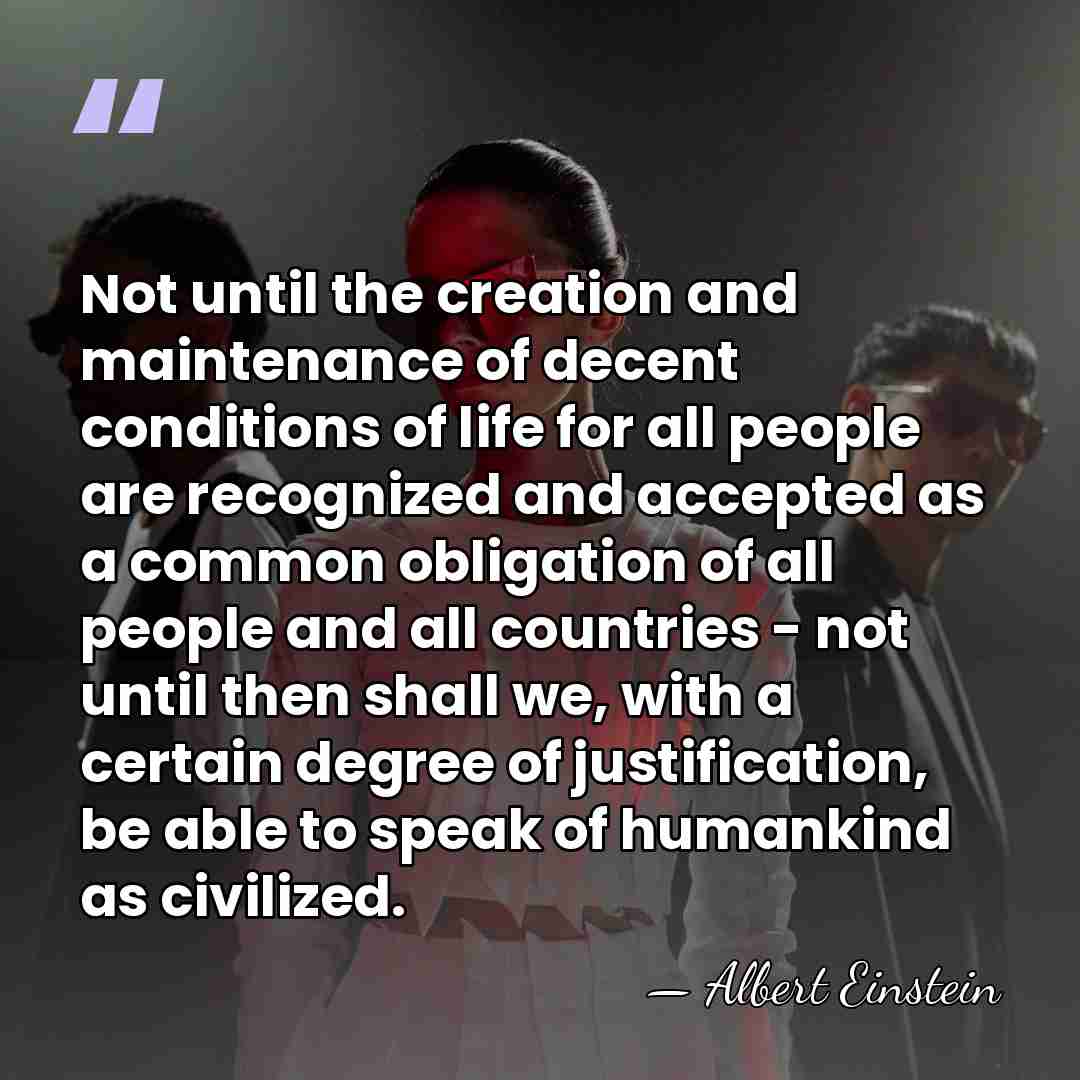 Not until the creation and maintenance of decent conditions of life for&hellip; - Albert Einstein