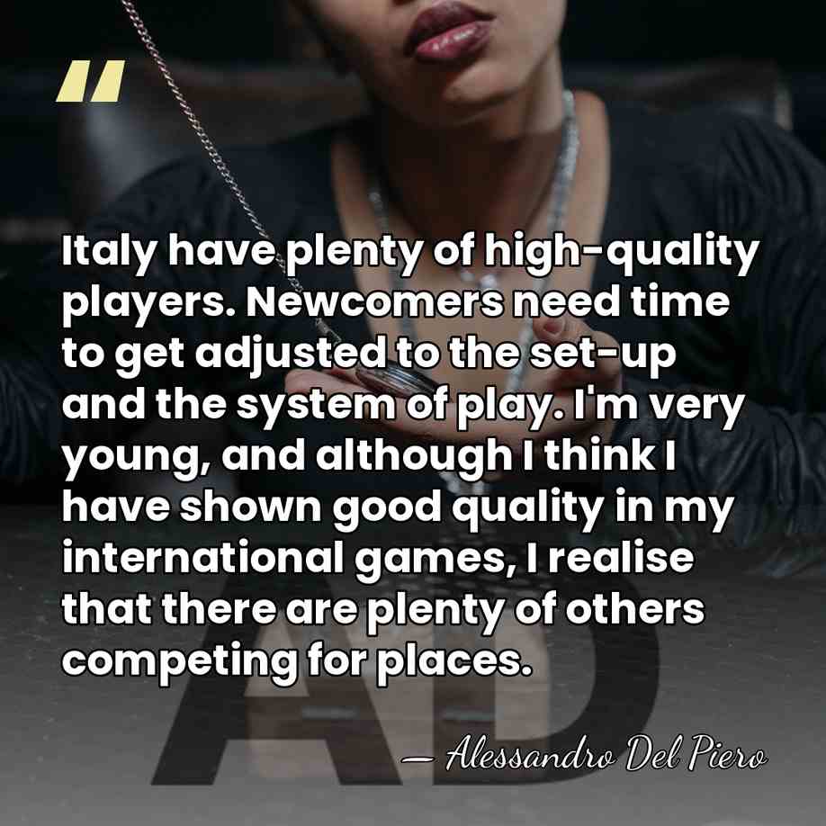Italy have plenty of high-quality players. Newcomers need time to get adjusted&hellip; - Alessandro Del Piero