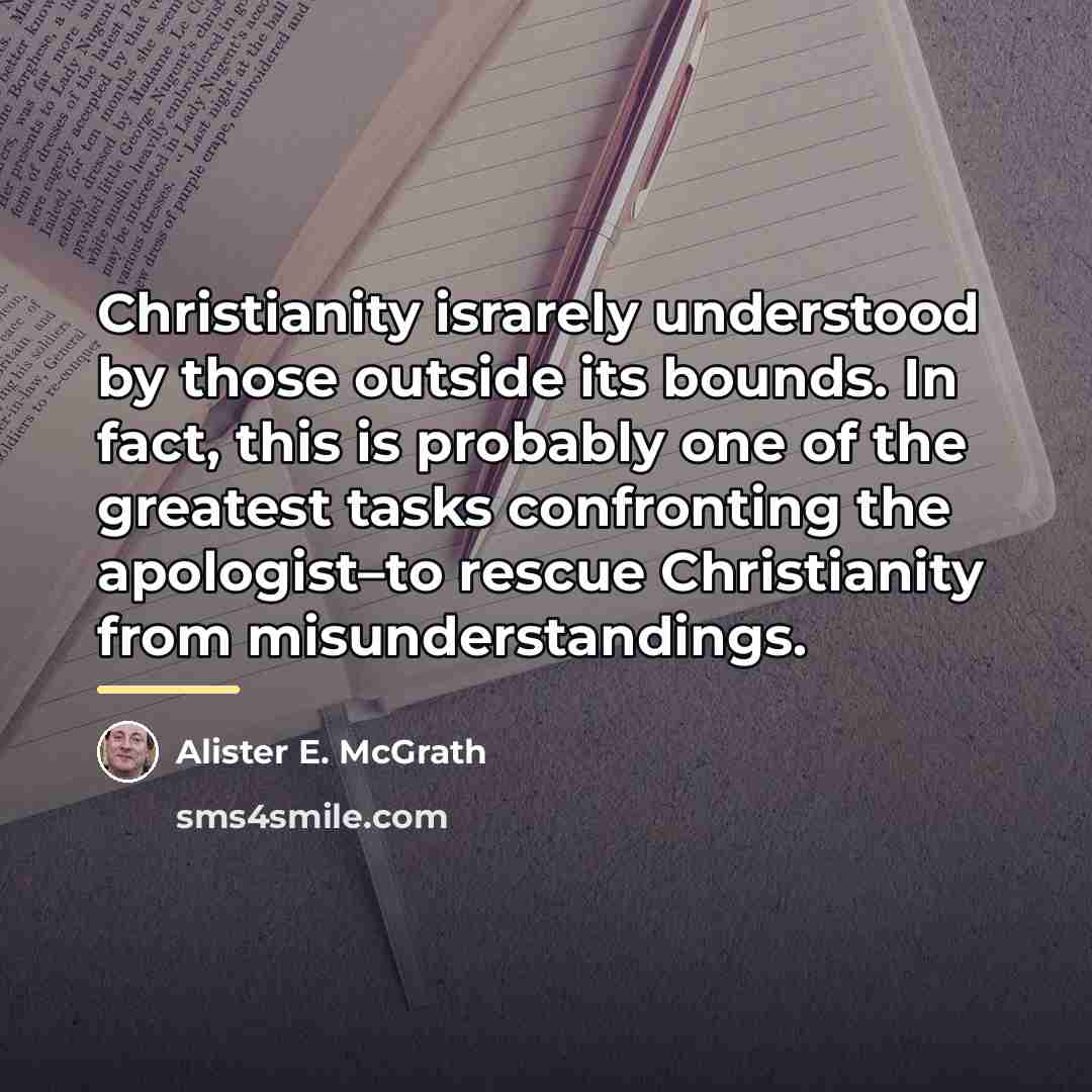 “Christianity israrely understood by those outside its bounds. In fact,…” quote by Alister E. McGrath