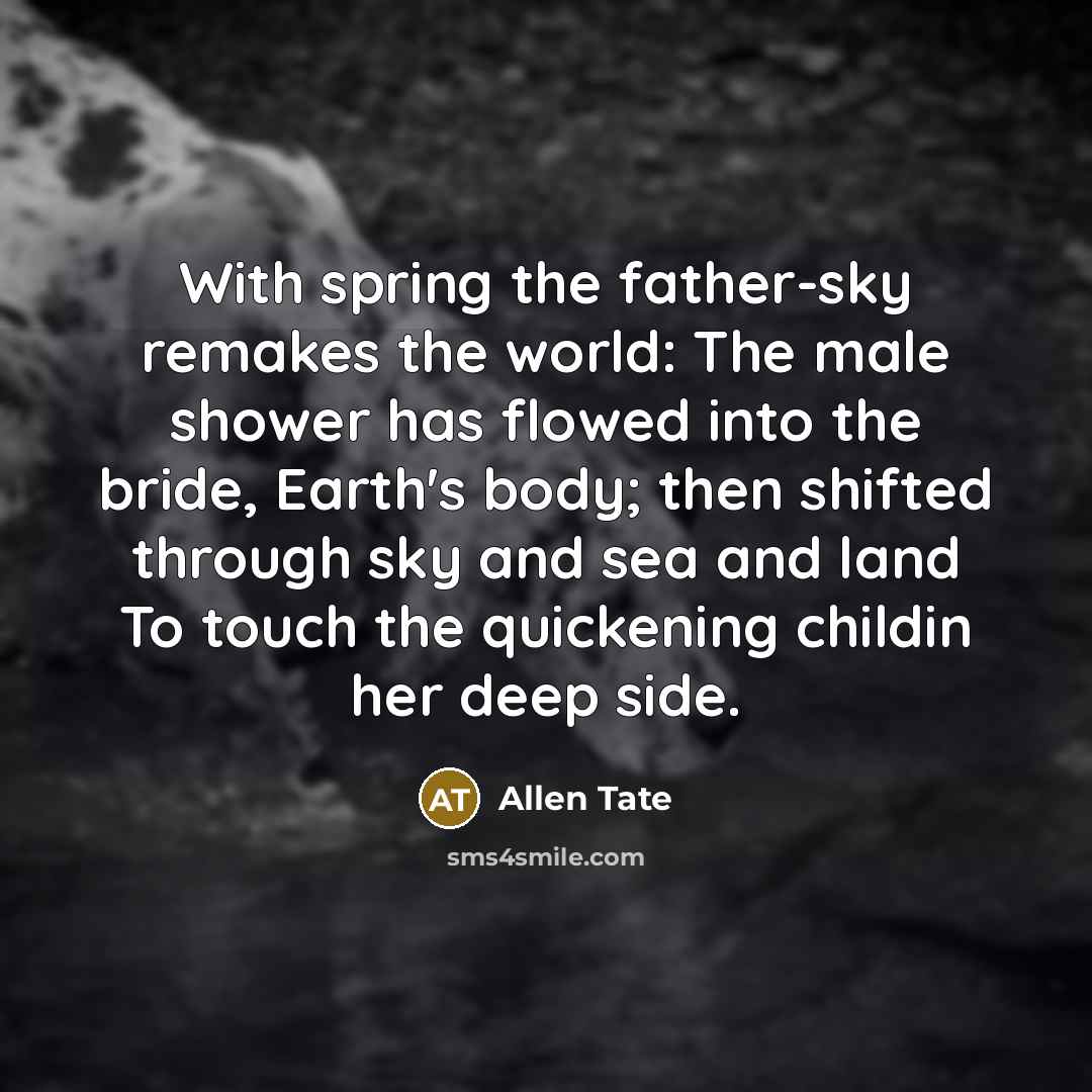 “With spring the father-sky remakes the world: The male shower…” quote by Allen Tate
