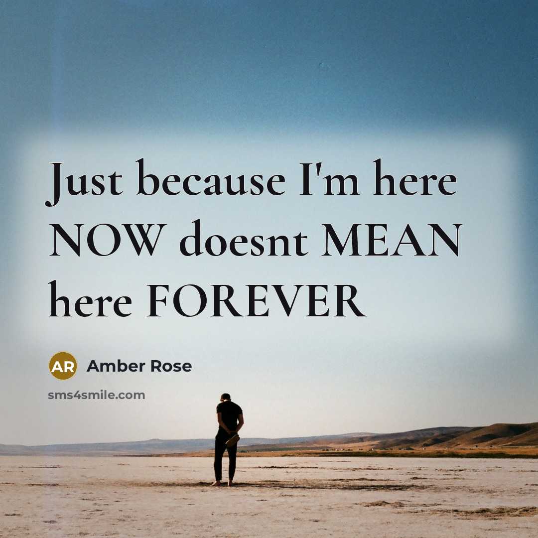 “Just because I'm here NOW doesnt MEAN here FOREVER…” quote by Amber Rose
