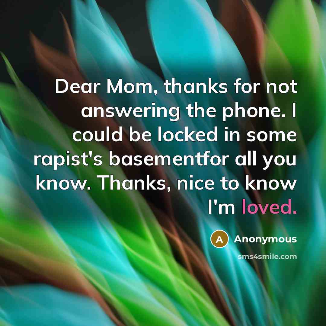 “Dear Mom, thanks for not answering the phone. I could…” quote by Anonymous