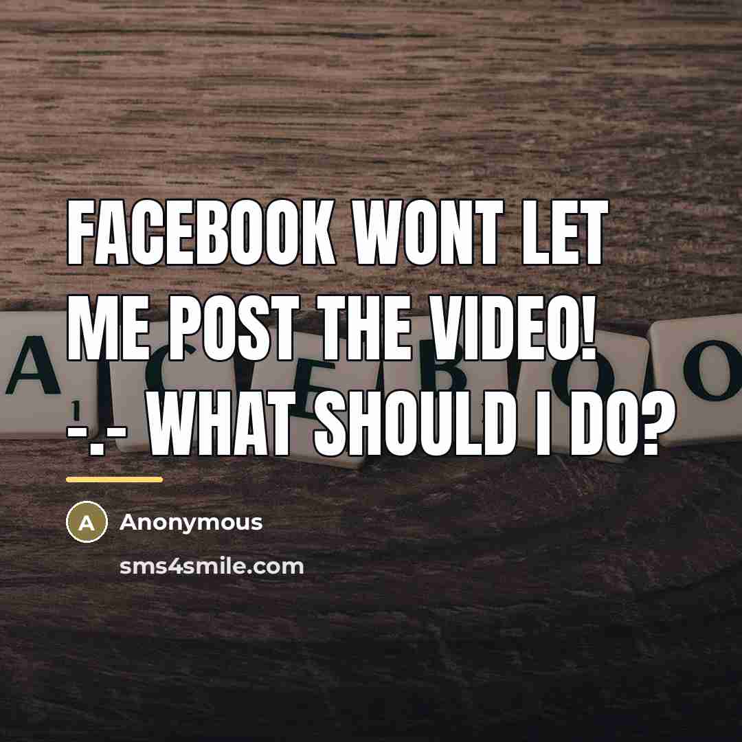 “Facebook wont let me post the video! -.- What should…” quote by Anonymous