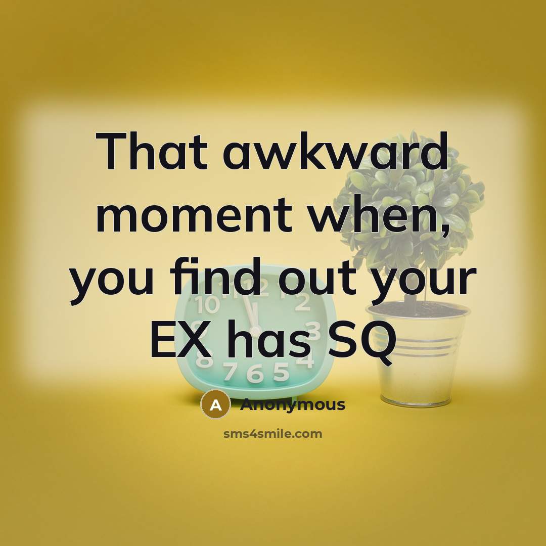 “That awkward moment when, you find out your EX has…” quote by Anonymous