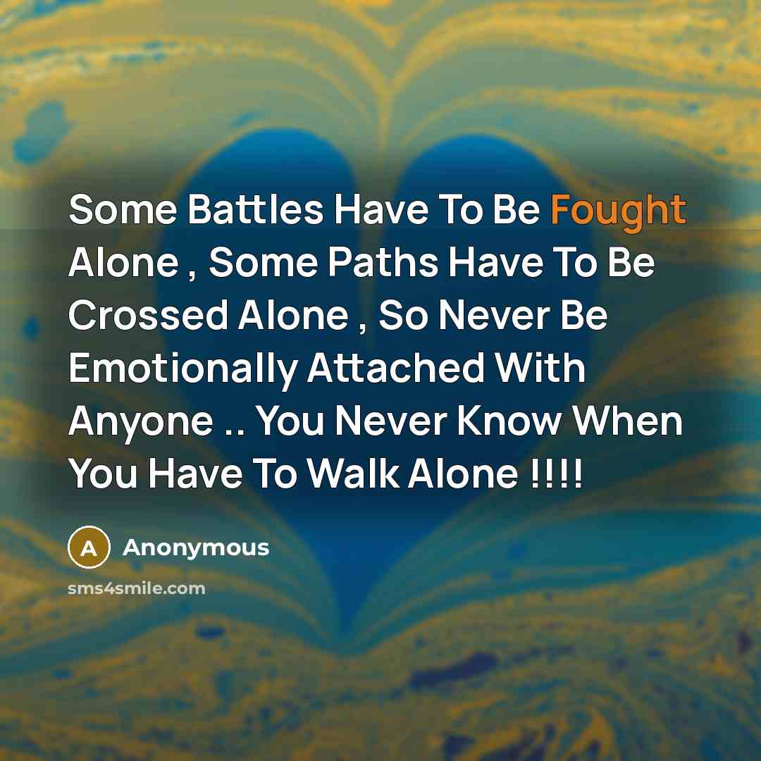 “Some Battles Have To Be Fought Alone , Some Paths…” quote by Anonymous