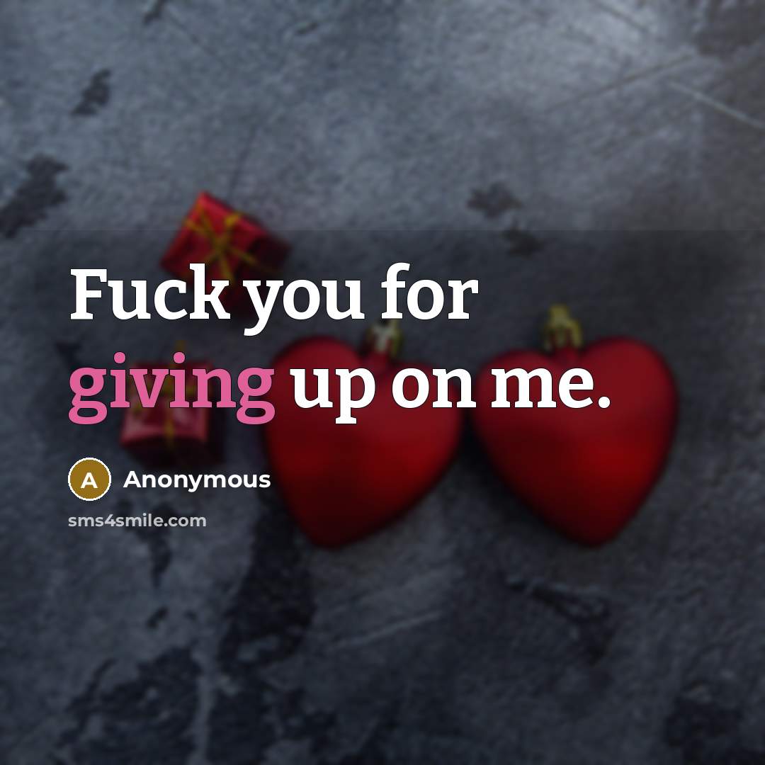 “Fuck you for giving up on me.…” quote by Anonymous