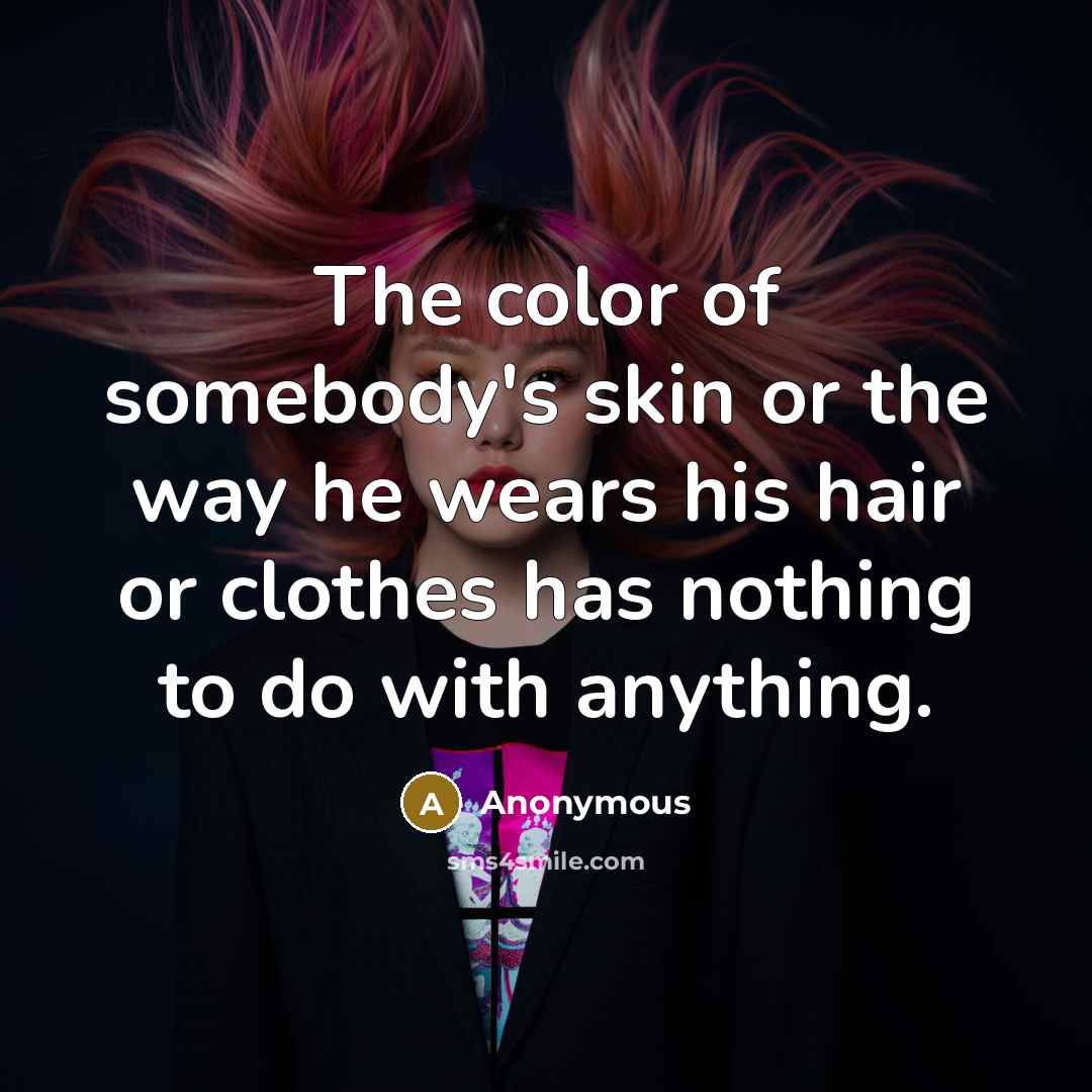 “The color of somebody's skin or the way he wears…” quote by Anonymous