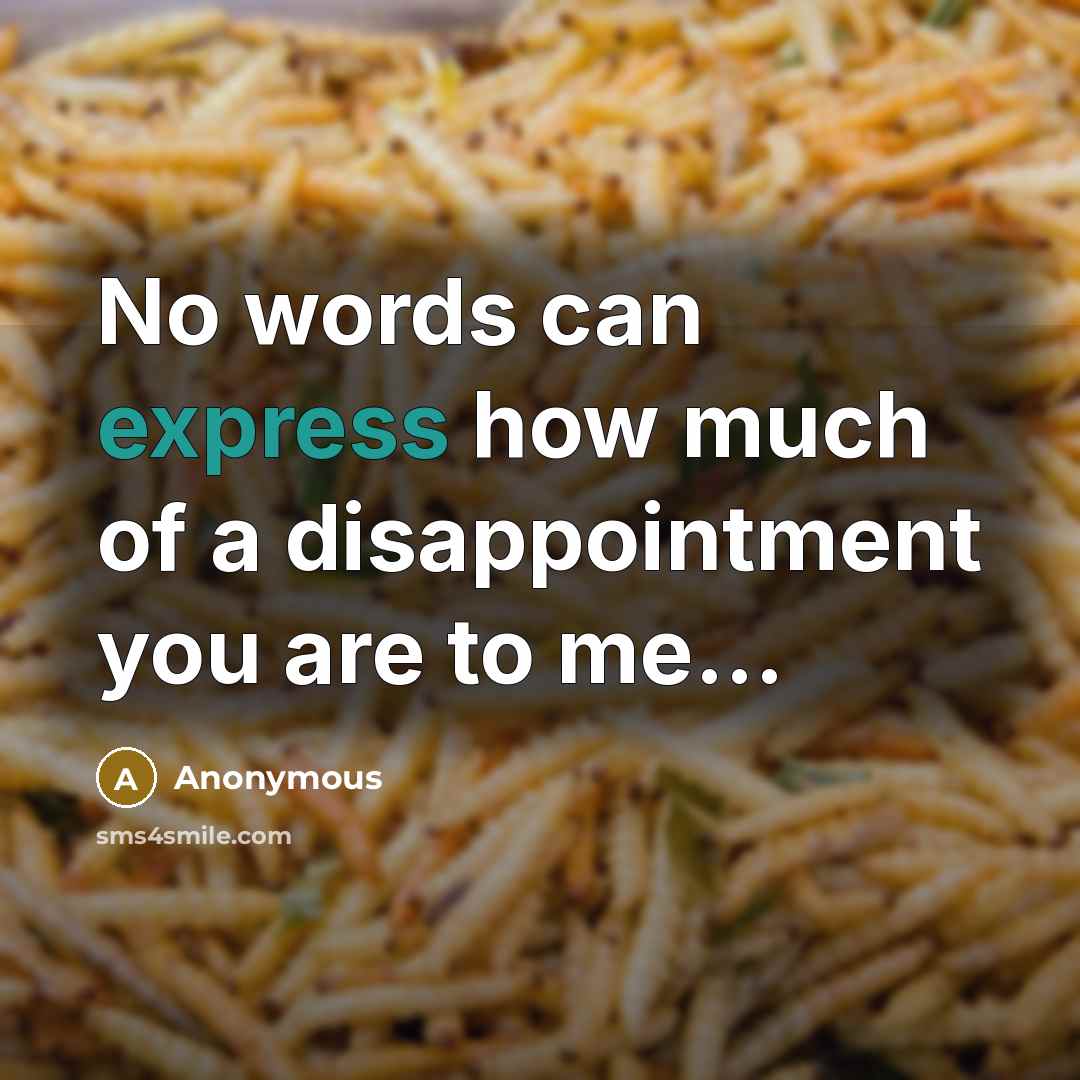 “No words can express how much of a disappointment you are to me...” quote by Anonymous