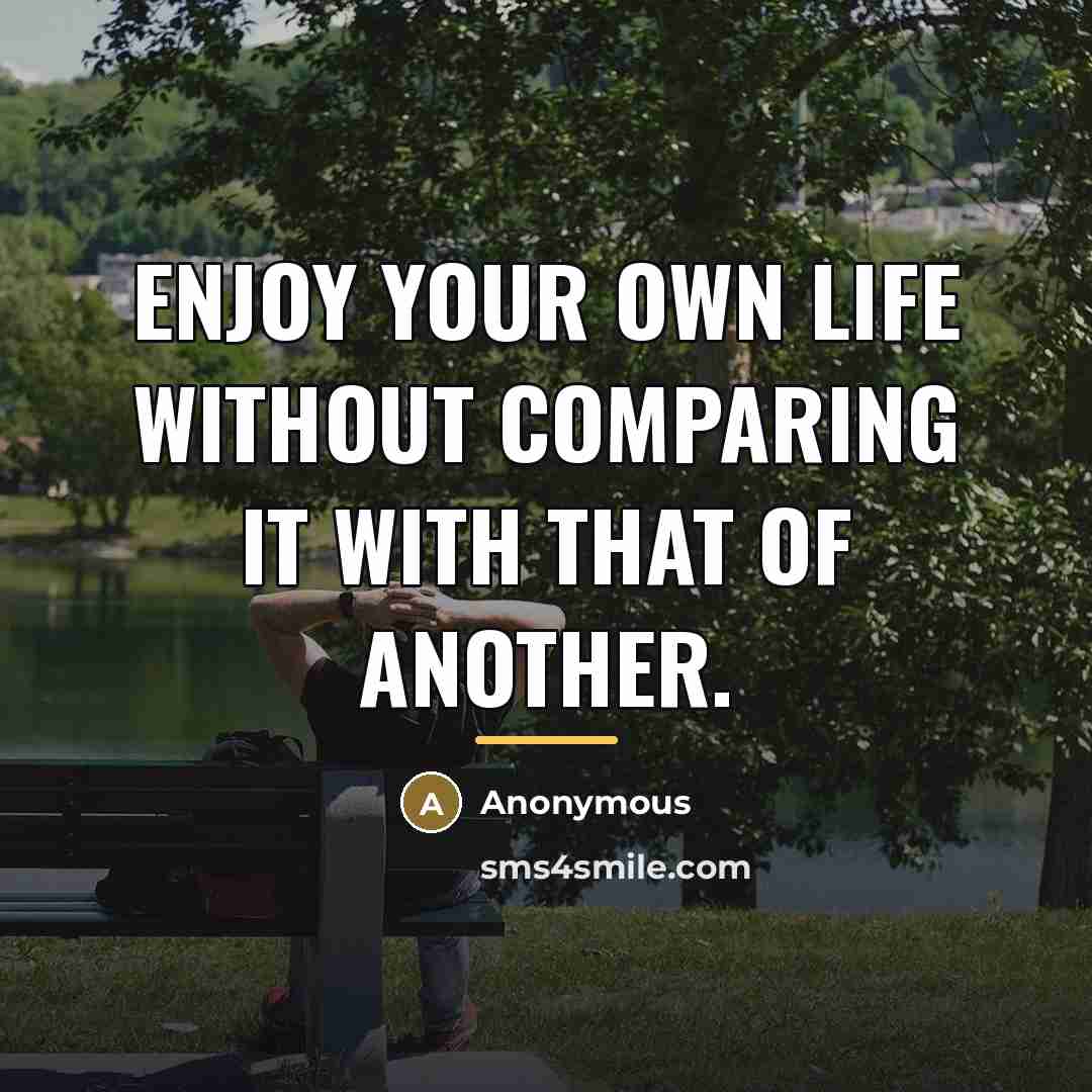 “Enjoy your own life without comparing it with that of…” quote by Anonymous