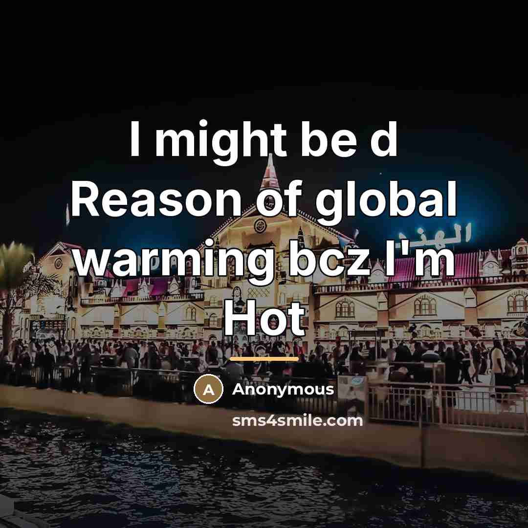 “I might be d Reason of global warming bcz I'm…” quote by Anonymous
