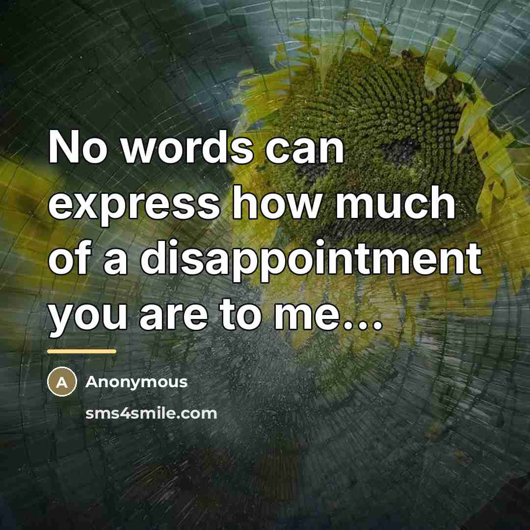 “No words can express how much of a disappointment you are to me...” quote by Anonymous