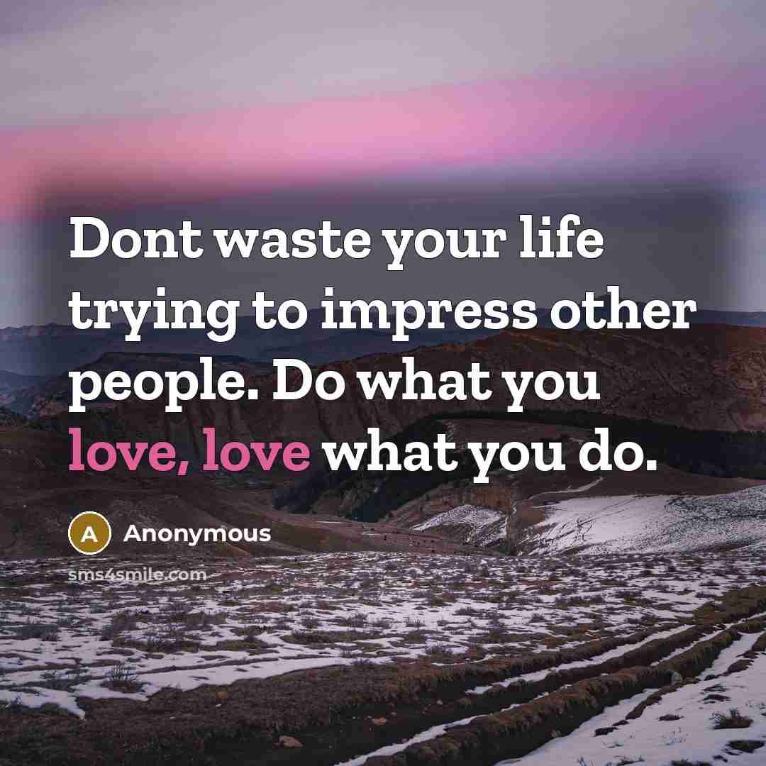 “Dont waste your life trying to impress other people. Do…” quote by Anonymous