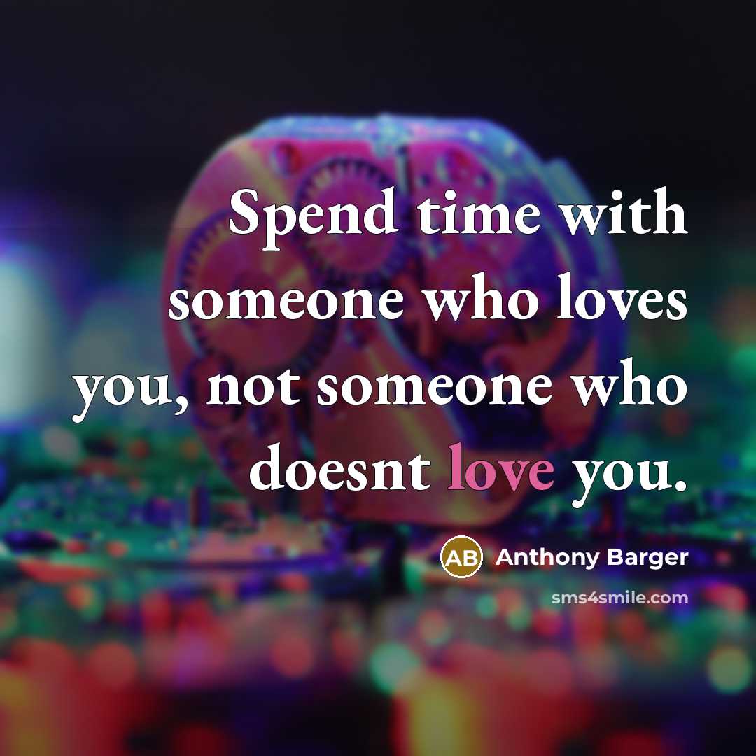 “Spend time with someone who loves you, not someone who…” quote by Anthony Barger