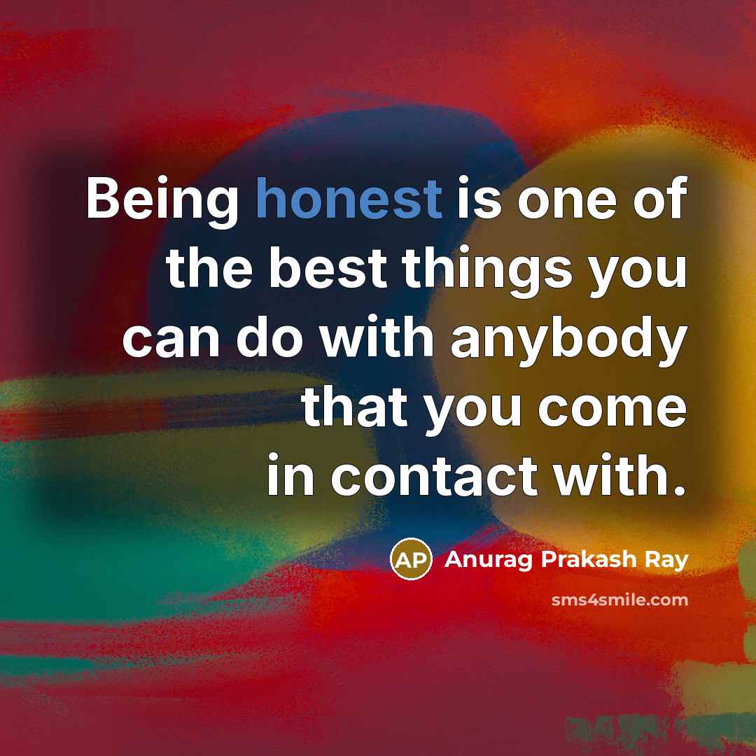 “Being honest is one of the best things you can…” quote by Anurag Prakash Ray
