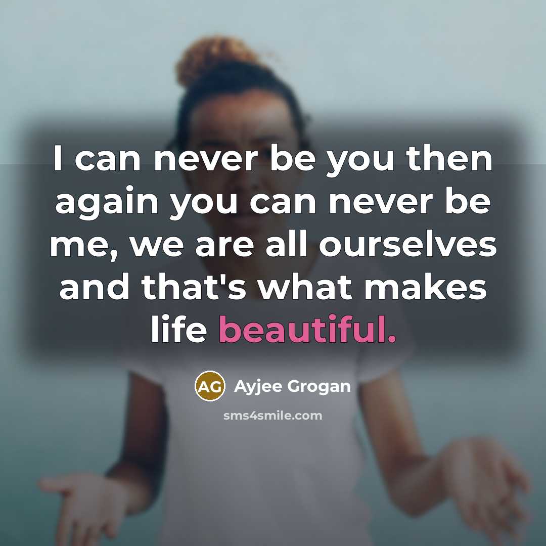 “I can never be you then again you can never…” quote by Ayjee Grogan