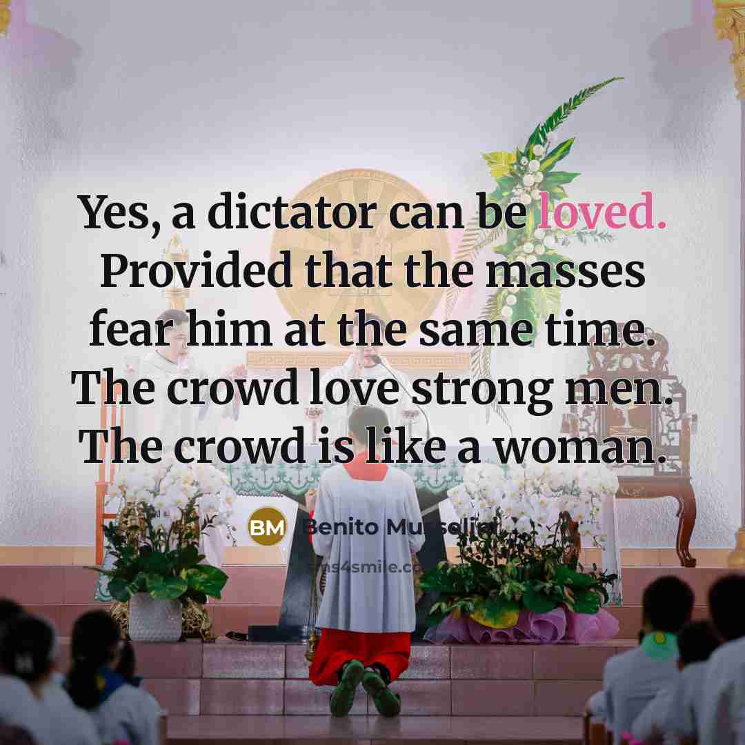 “Yes, a dictator can be loved. Provided that the masses…” quote by Benito Mussolini