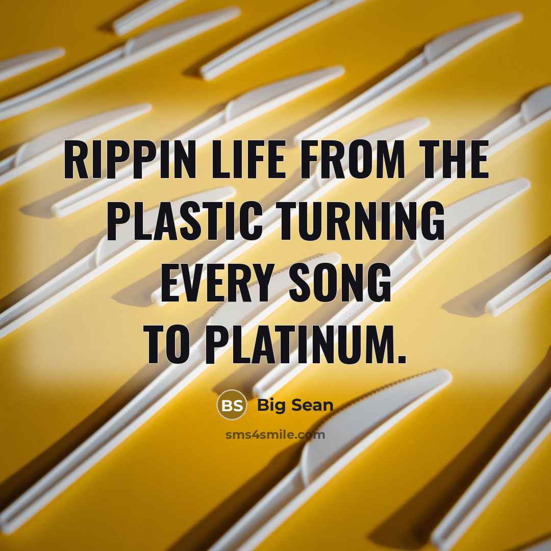 “Rippin life from the plastic turning every song to platinum.…” quote by Big Sean