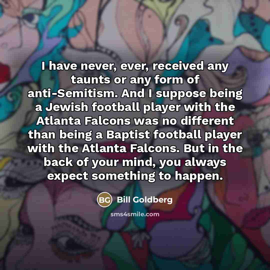 “I have never, ever, received any taunts or any form…” quote by Bill Goldberg