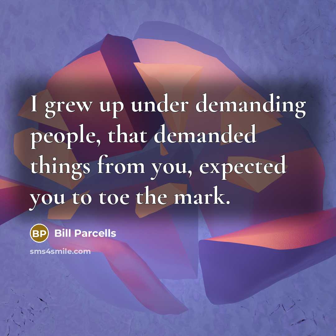 “I grew up under demanding people, that demanded things from…” quote by Bill Parcells