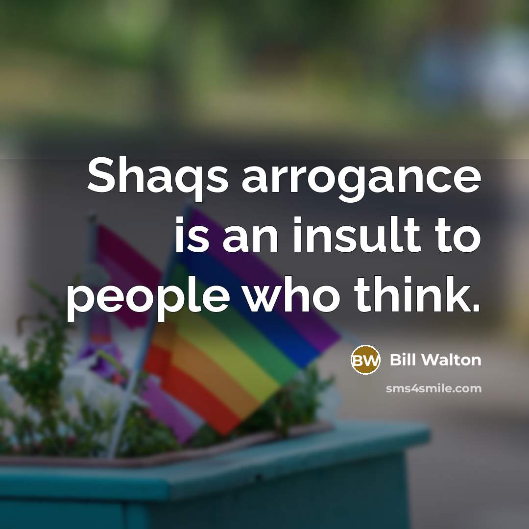 “Shaqs arrogance is an insult to people who think.” quote by Bill Walton
