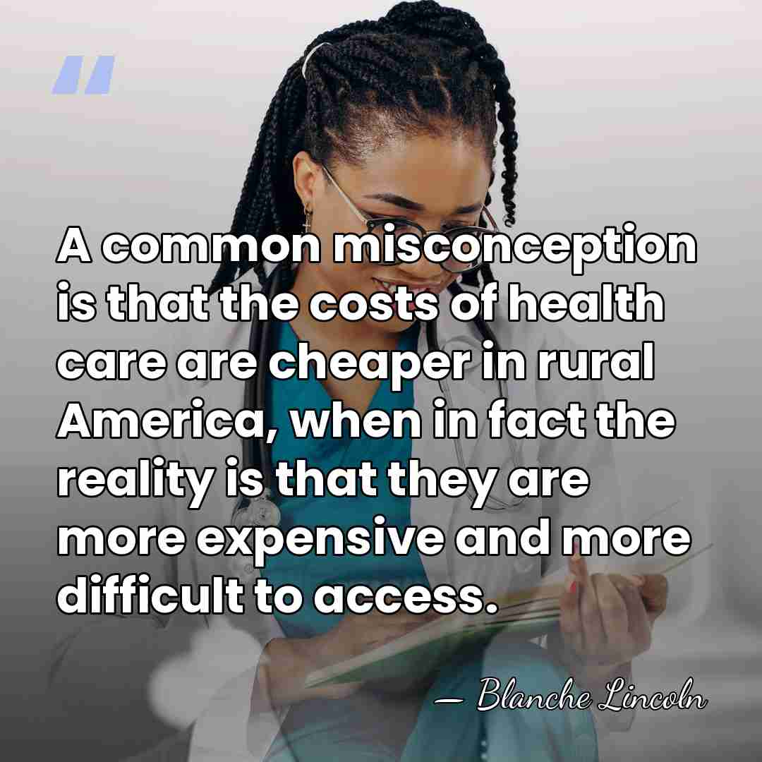 A common misconception is that the costs of health care are cheaper&hellip; - Blanche Lincoln
