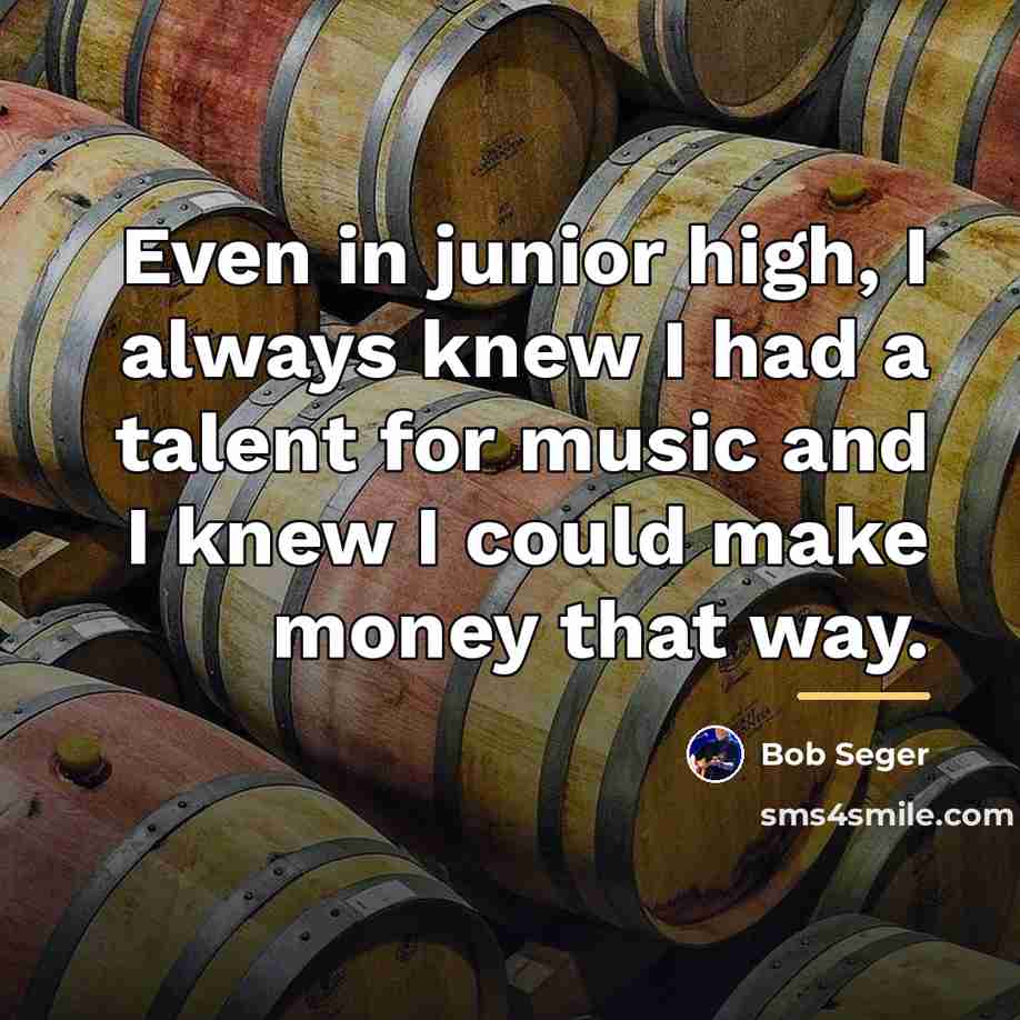 “Even in junior high, I always knew I had a…” quote by Bob Seger