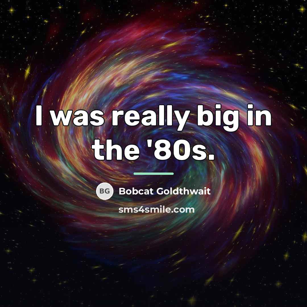 “I was really big in the '80s.…” quote by Bobcat Goldthwait