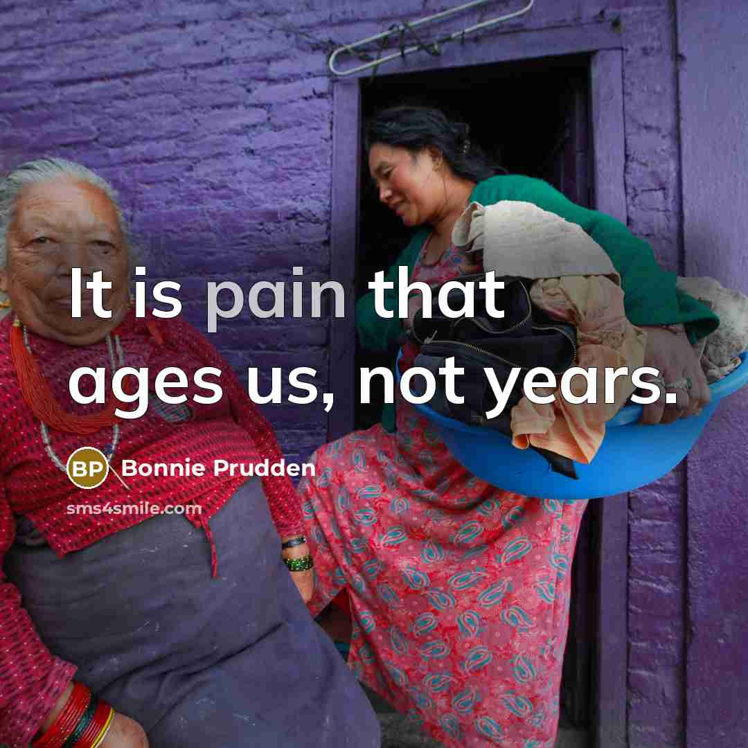 “It is pain that ages us, not years.…” quote by Bonnie Prudden