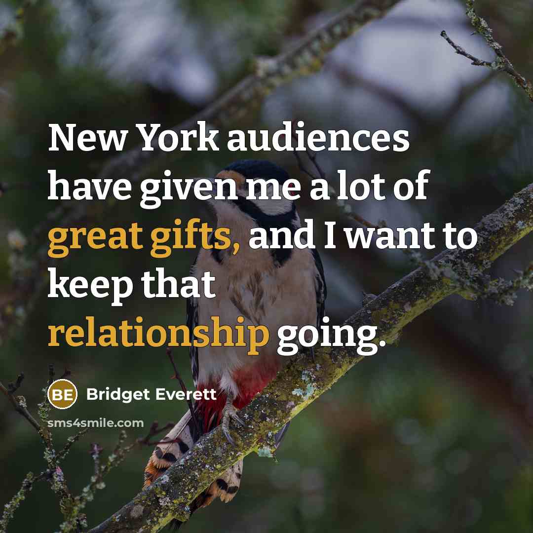 “New York audiences have given me a lot of great gifts, and I want to keep that relationship going.” quote by Bridget Everett