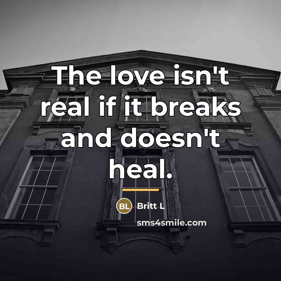 “The love isn't real if it breaks and doesn't heal.…” quote by Britt L