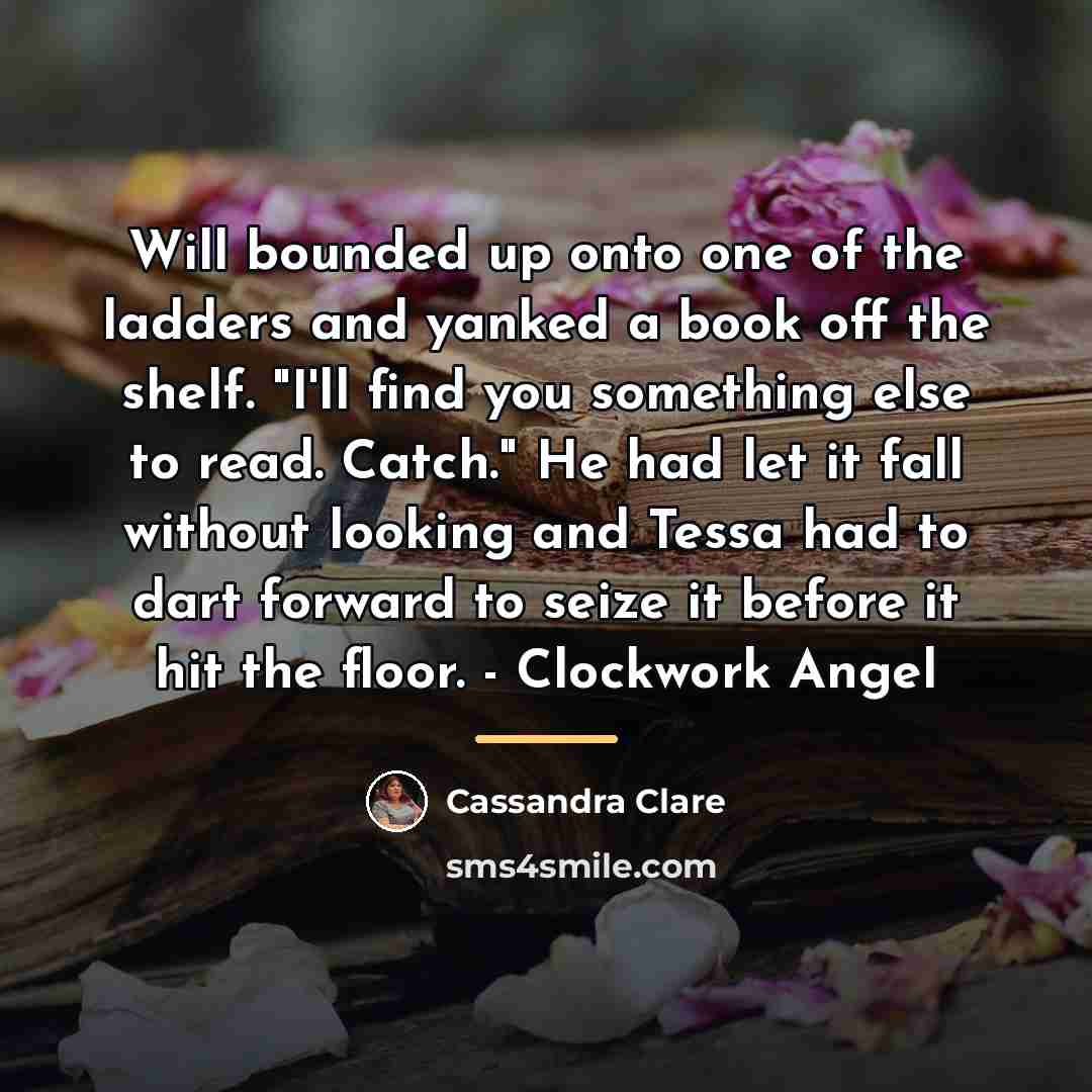 “Will bounded up onto one of the ladders and yanked…” quote by Cassandra Clare