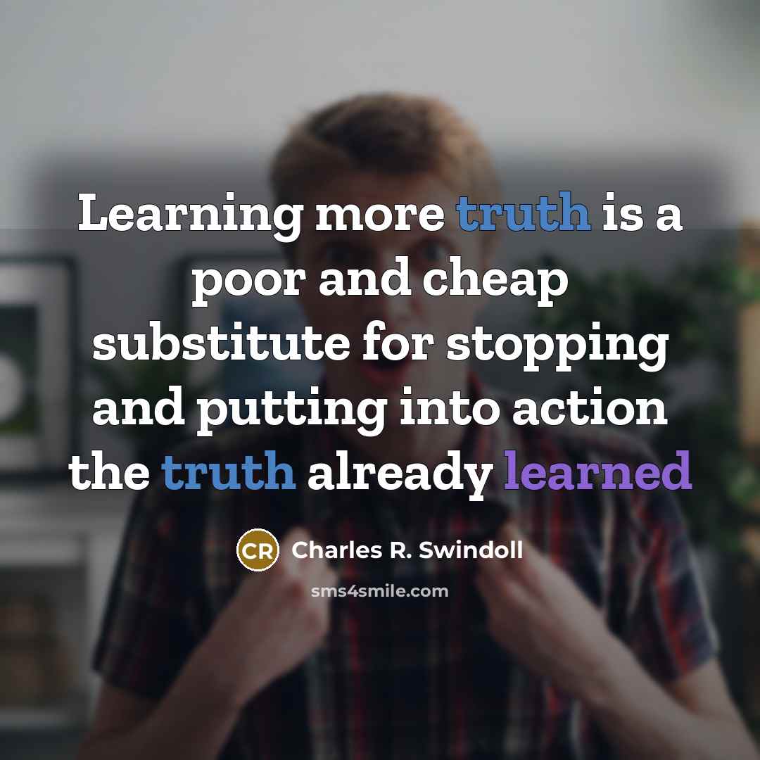 “Learning more truth is a poor and cheap substitute for…” quote by Charles R. Swindoll