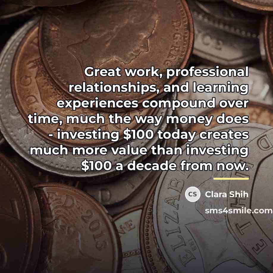“Great work, professional relationships, and learning experiences compound over time,…” quote by Clara Shih