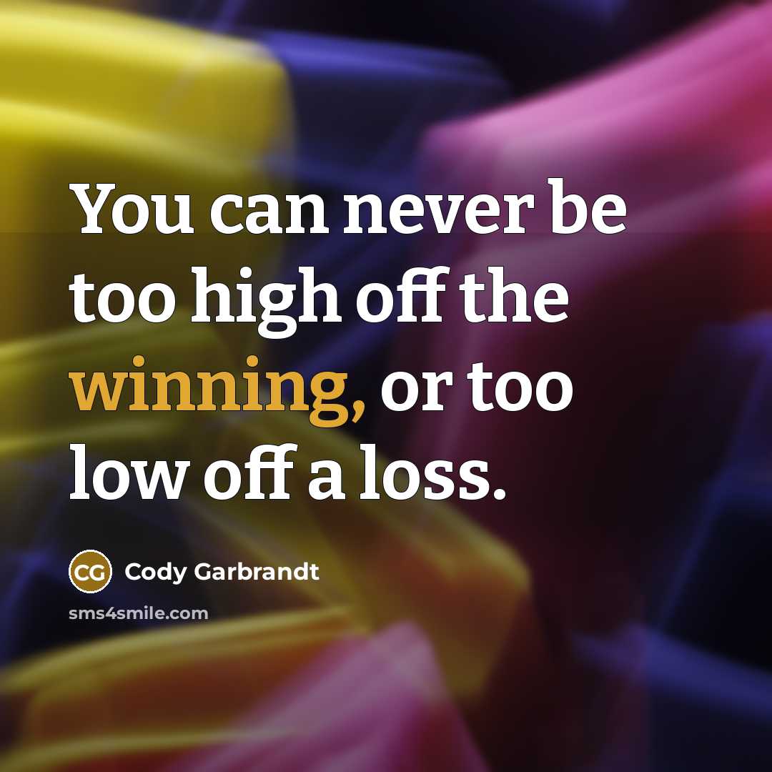 “You can never be too high off the winning, or…” quote by Cody Garbrandt