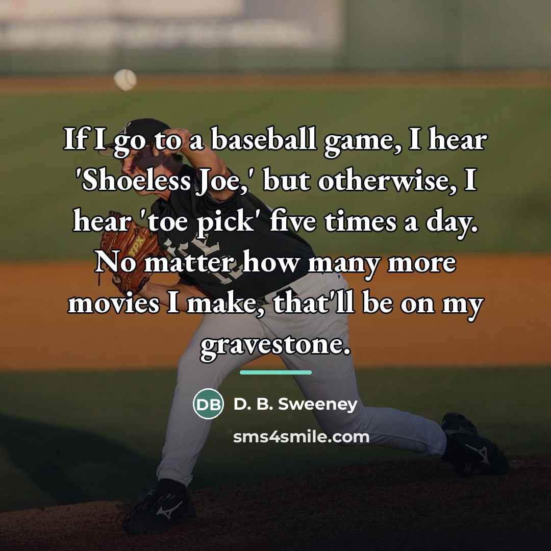 “If I go to a baseball game, I hear 'Shoeless…” quote by D. B. Sweeney