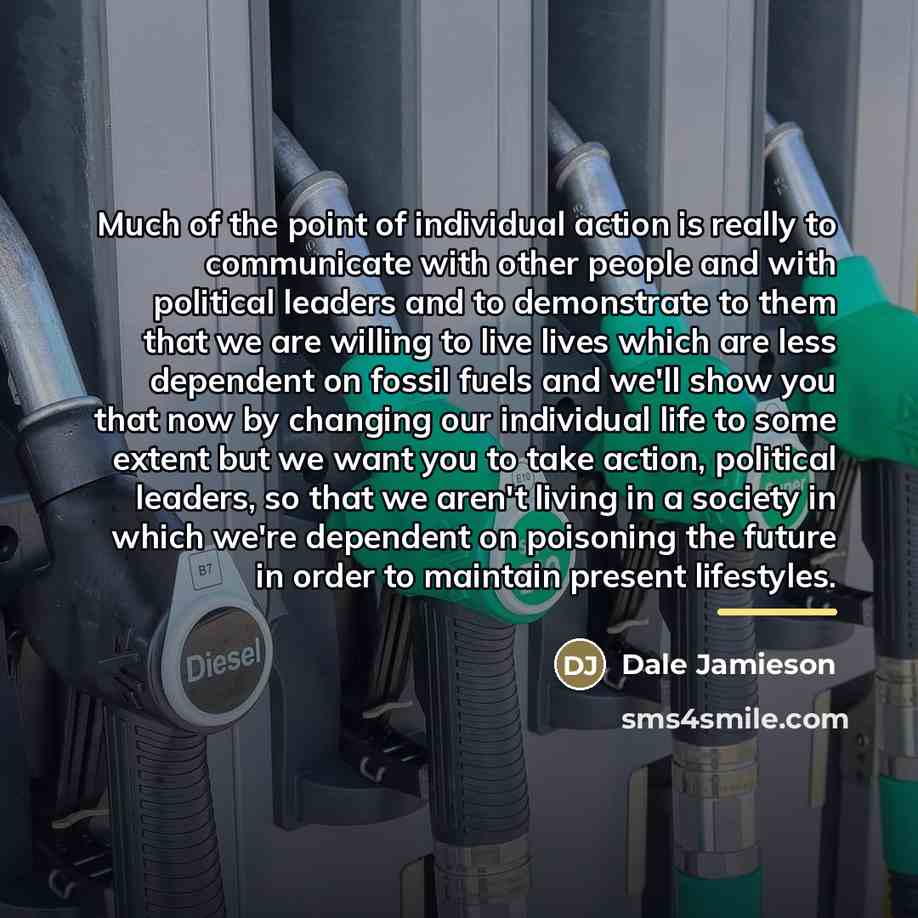 “Much of the point of individual action is really to…” quote by Dale Jamieson