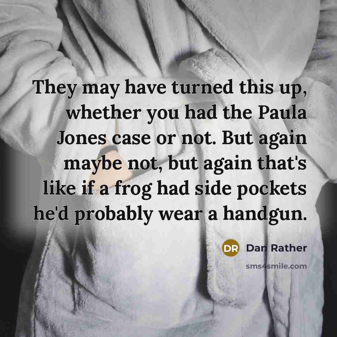 “They may have turned this up, whether you had the…” quote by Dan Rather