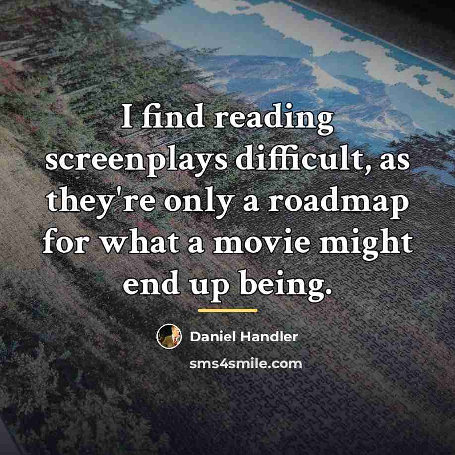“I find reading screenplays difficult, as they're only a roadmap…” quote by Daniel Handler