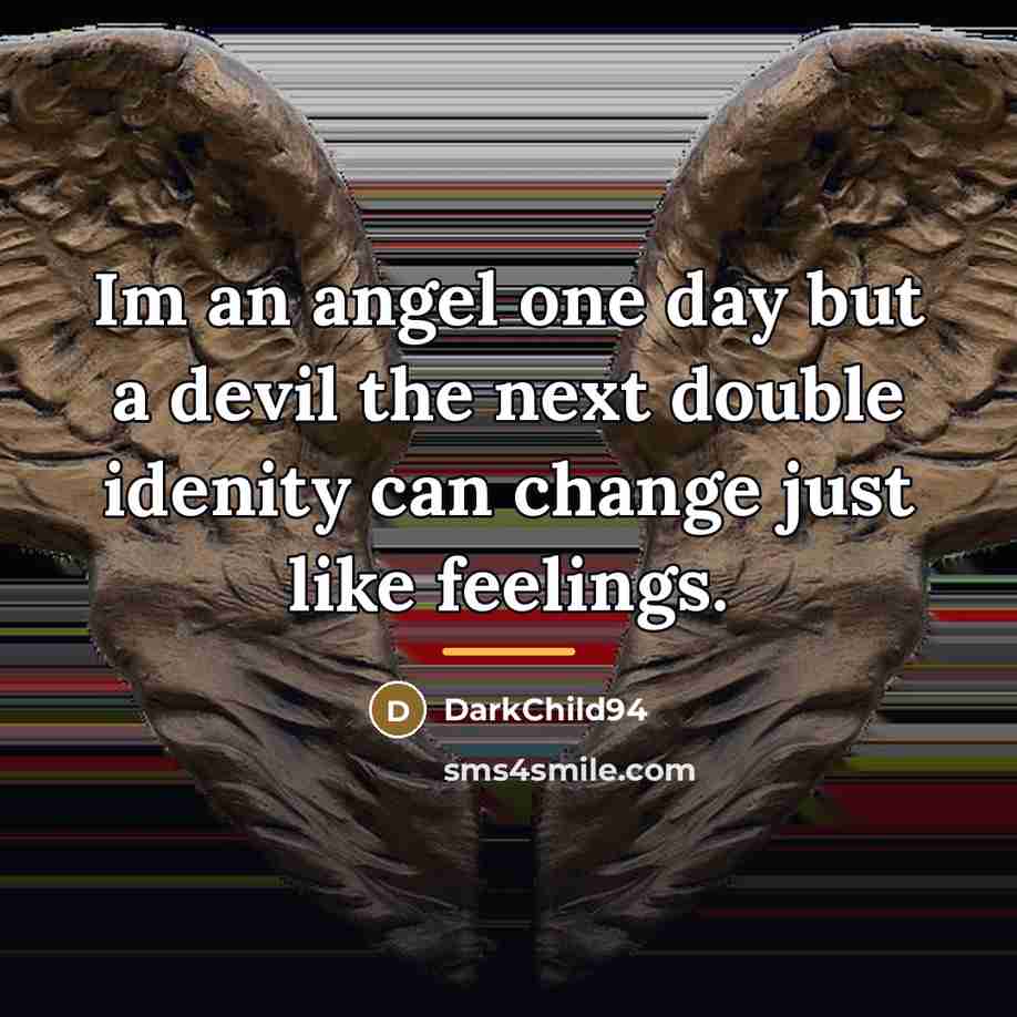 “Im an angel one day but a devil the next…” quote by DarkChild94