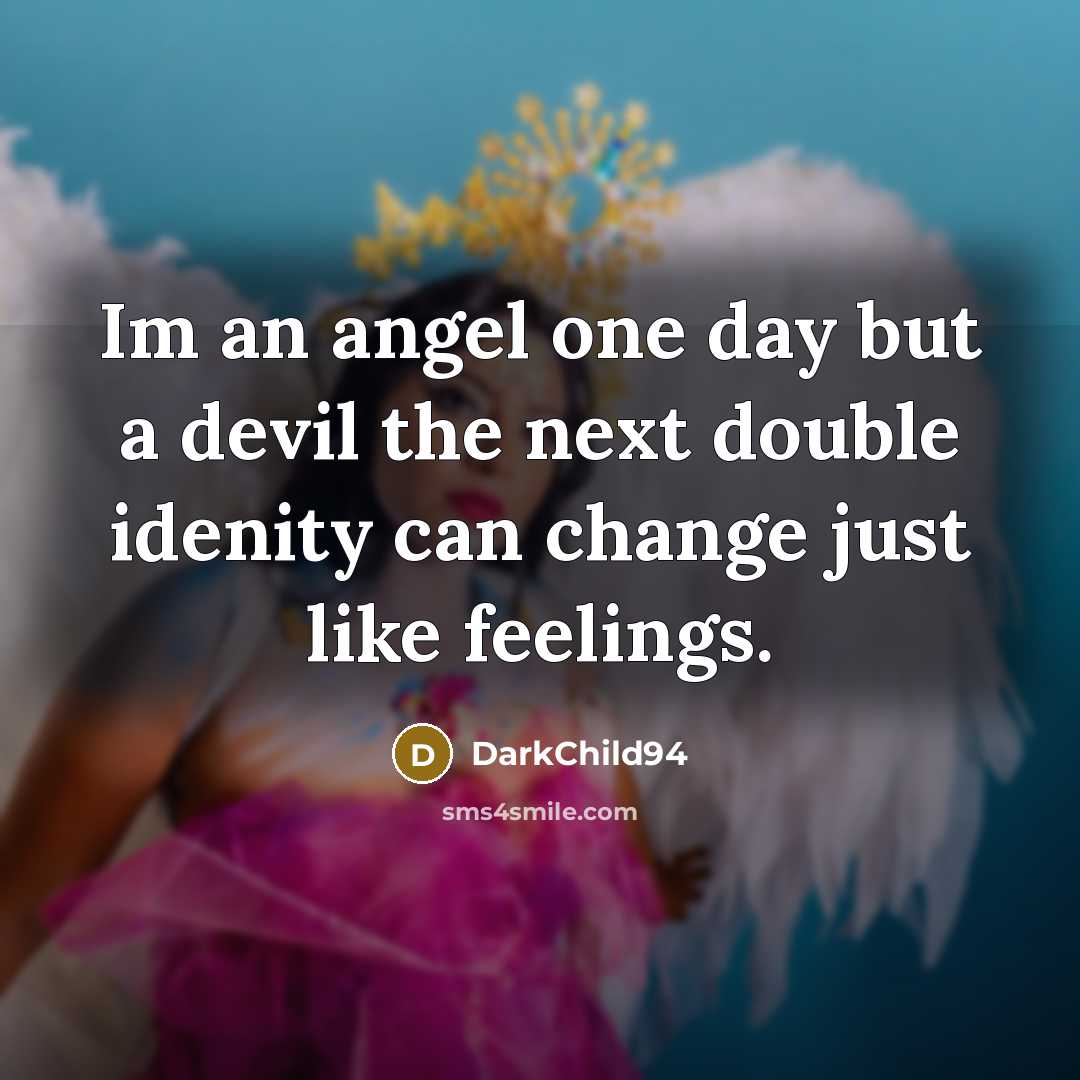 “Im an angel one day but a devil the next double idenity can change just like feelings.” quote by DarkChild94