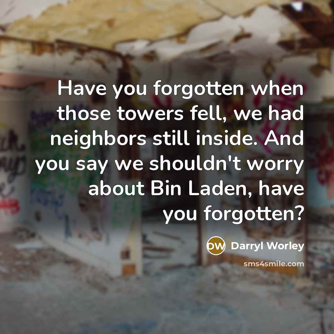 “Have you forgotten when those towers fell, we had neighbors…” quote by Darryl Worley