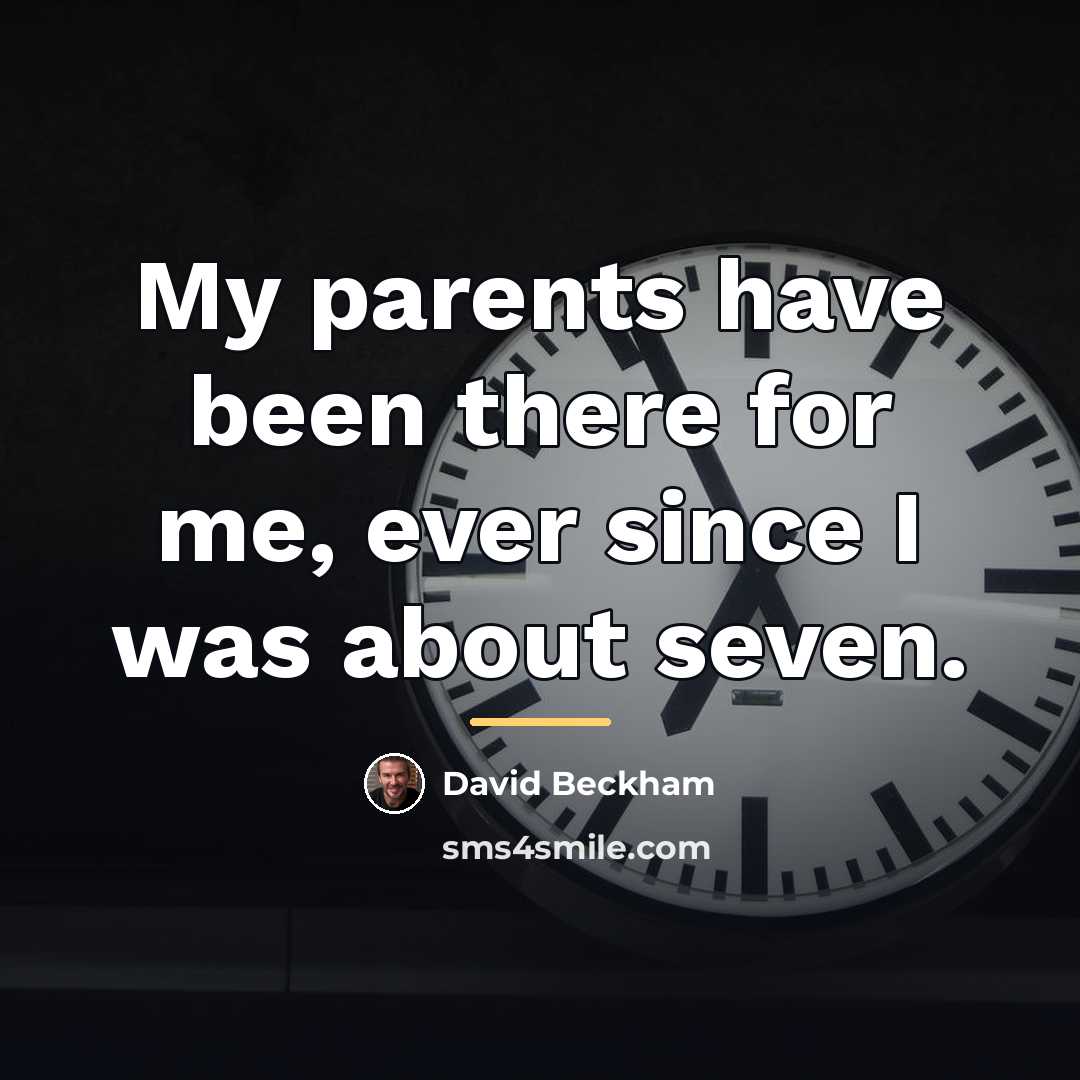 “My parents have been there for me, ever since I…” quote by David Beckham