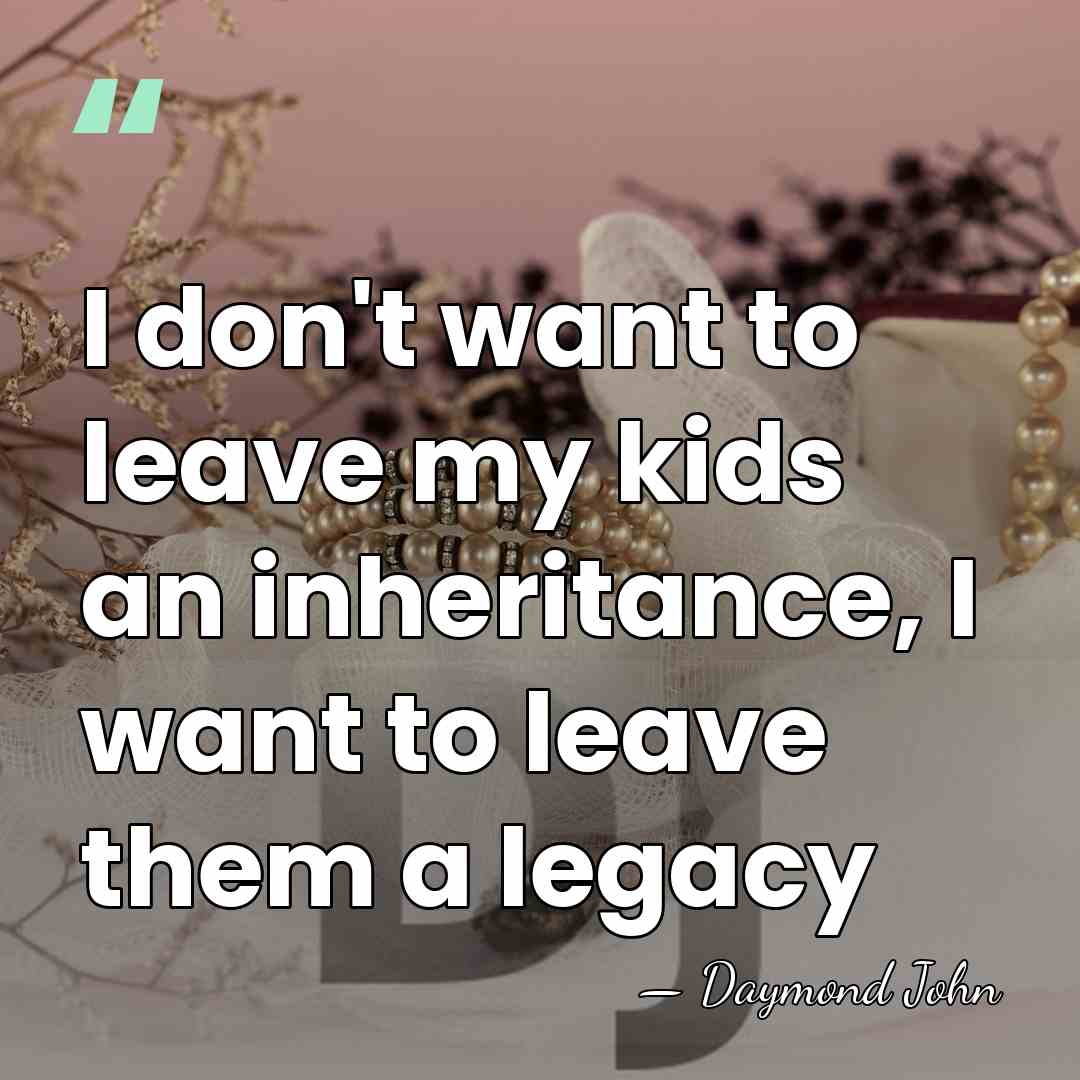 I don't want to leave my kids an inheritance, I want to&hellip; - Daymond John
